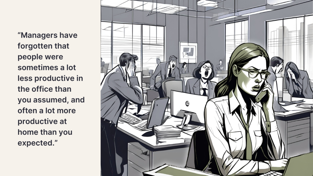 Managers forgot that people were often less productive in the office than they assumed